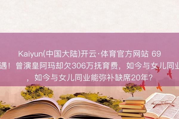 Kaiyun(中国大陆)开云·体育官方网站 69岁张铁林英国被偶遇！曾演皇阿玛却欠306万抚育费，如今与女儿同业能弥补缺席20年？