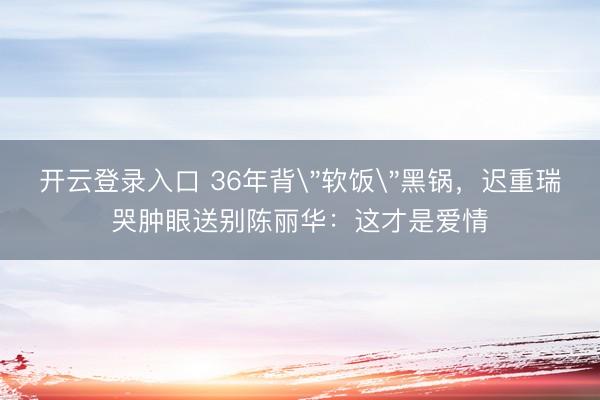 开云登录入口 36年背