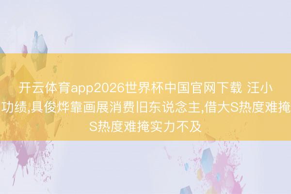 开云体育app2026世界杯中国官网下载 汪小菲厚实搞功绩,具俊烨靠画展消费旧东说念主,借大S热度难掩实力不及